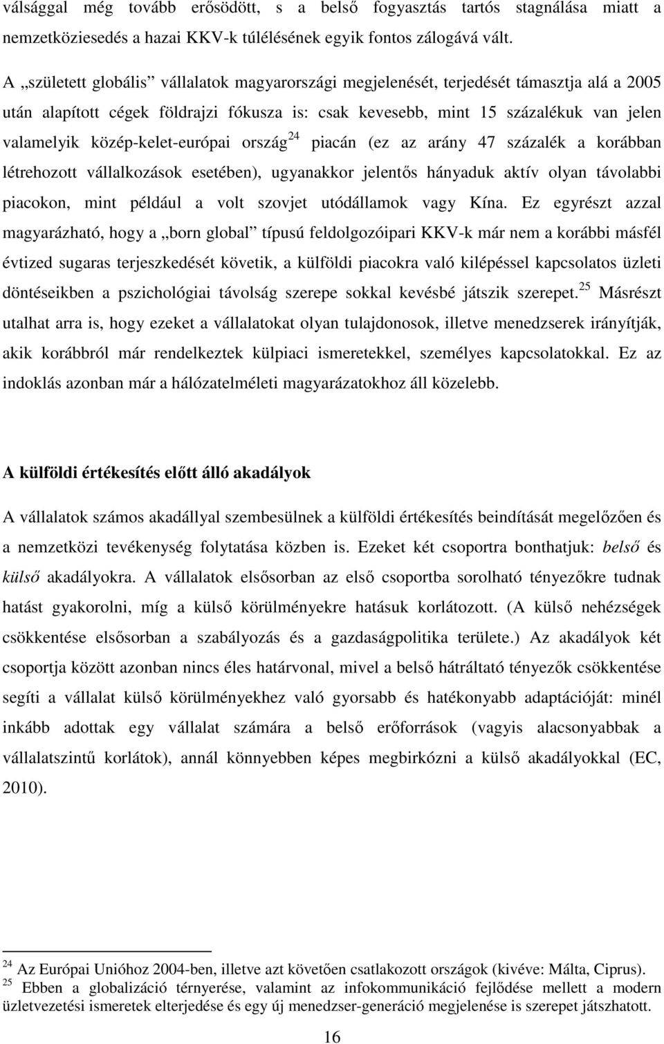 közép-kelet-európai ország 24 piacán (ez az arány 47 százalék a korábban létrehozott vállalkozások esetében), ugyanakkor jelentős hányaduk aktív olyan távolabbi piacokon, mint például a volt szovjet