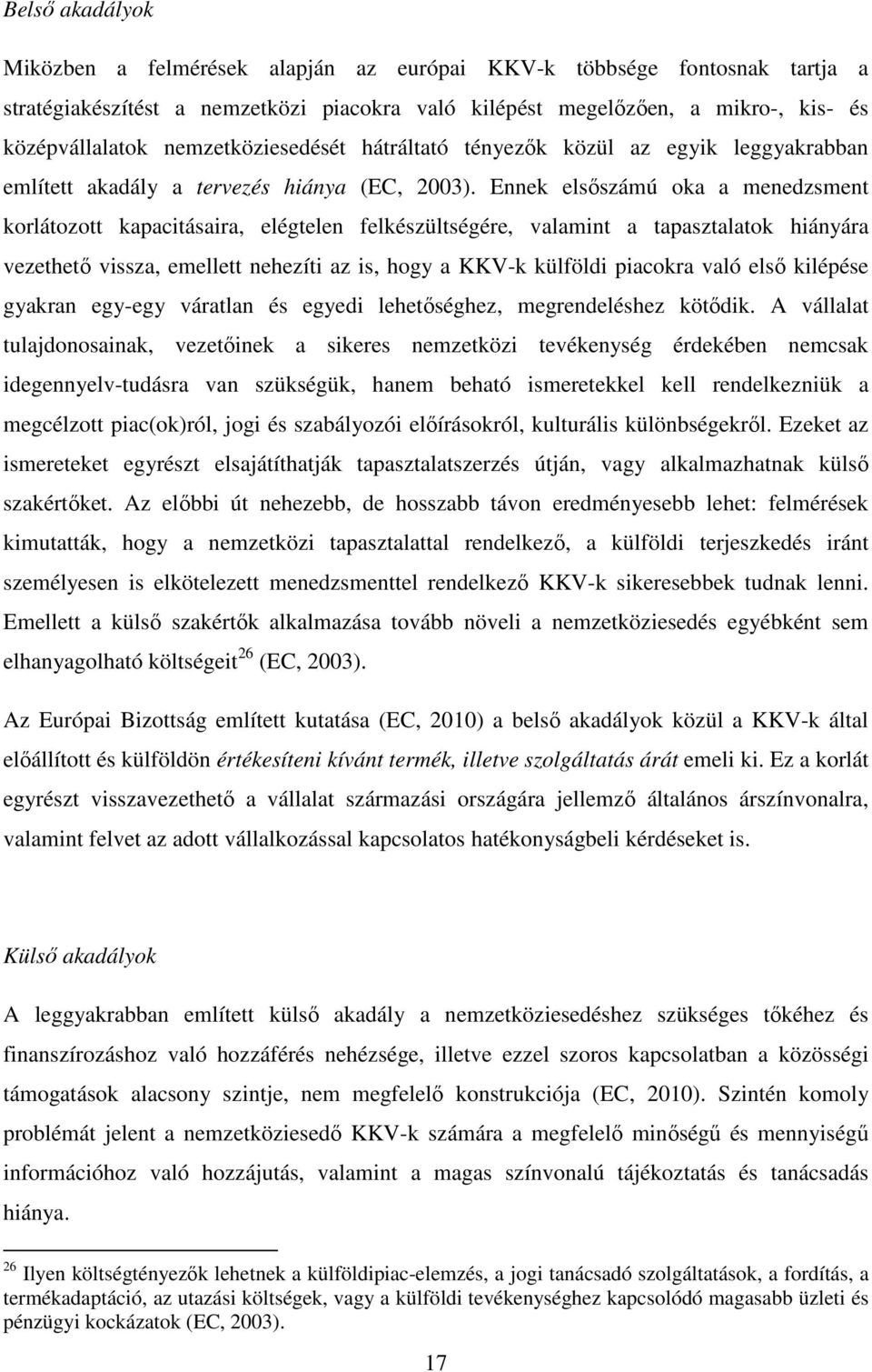 Ennek elsőszámú oka a menedzsment korlátozott kapacitásaira, elégtelen felkészültségére, valamint a tapasztalatok hiányára vezethető vissza, emellett nehezíti az is, hogy a KKV-k külföldi piacokra