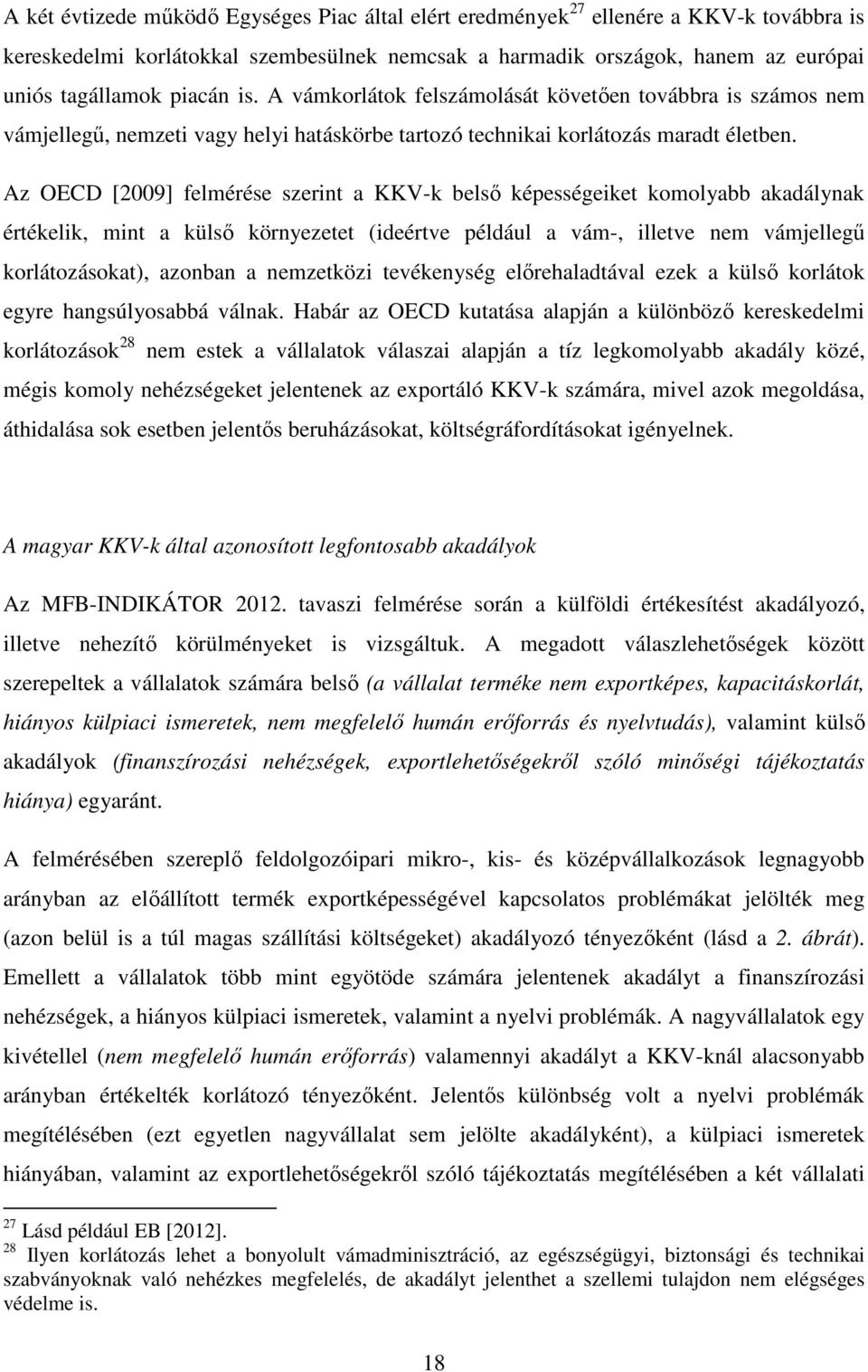 Az OECD [2009] felmérése szerint a KKV-k belső képességeiket komolyabb akadálynak értékelik, mint a külső környezetet (ideértve például a vám-, illetve nem vámjellegű korlátozásokat), azonban a