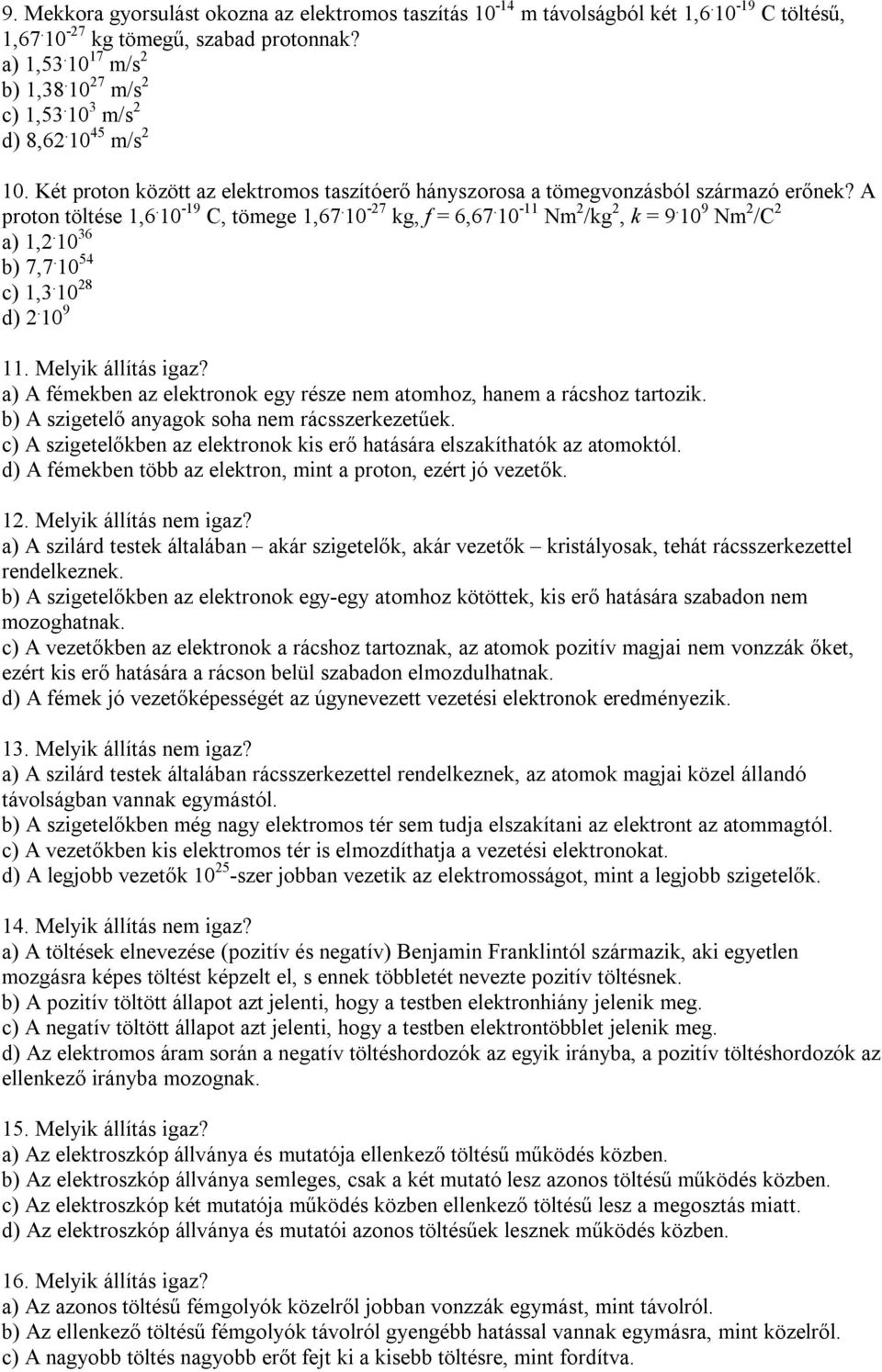 10-11 Nm 2 /kg 2, k = 9. 10 9 Nm 2 /C 2 a) 1,2. 10 36 b) 7,7. 10 54 c) 1,3. 10 28 d) 2. 10 9 11. Melyik állítás igaz? a) A fémekben az elektronok egy része nem atomhoz, hanem a rácshoz tartozik.