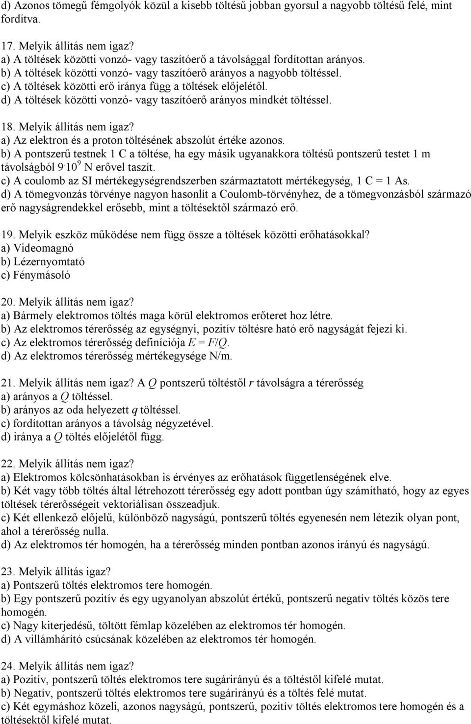 c) A töltések közötti erő iránya függ a töltések előjelétől. d) A töltések közötti vonzó- vagy taszítóerő arányos mindkét töltéssel. 18. Melyik állítás nem igaz?