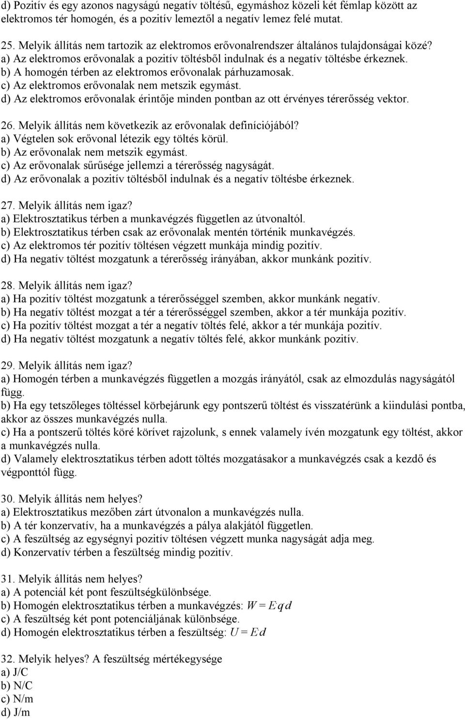 b) A homogén térben az elektromos erővonalak párhuzamosak. c) Az elektromos erővonalak nem metszik egymást. d) Az elektromos erővonalak érintője minden pontban az ott érvényes térerősség vektor. 26.