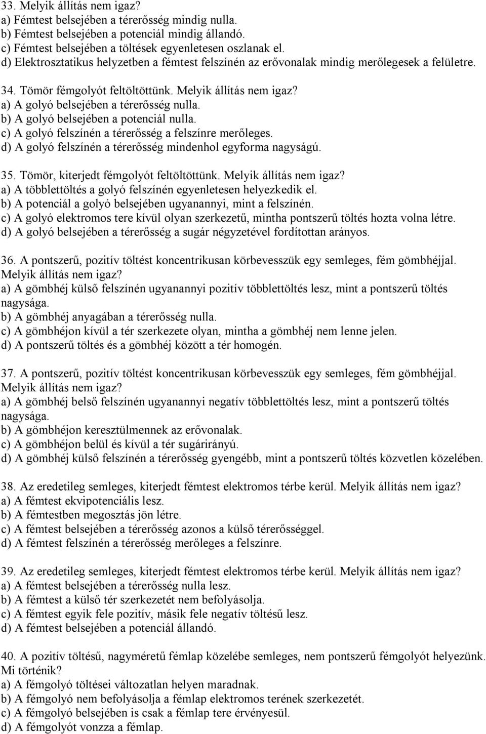 b) A golyó belsejében a potenciál nulla. c) A golyó felszínén a térerősség a felszínre merőleges. d) A golyó felszínén a térerősség mindenhol egyforma nagyságú. 35.