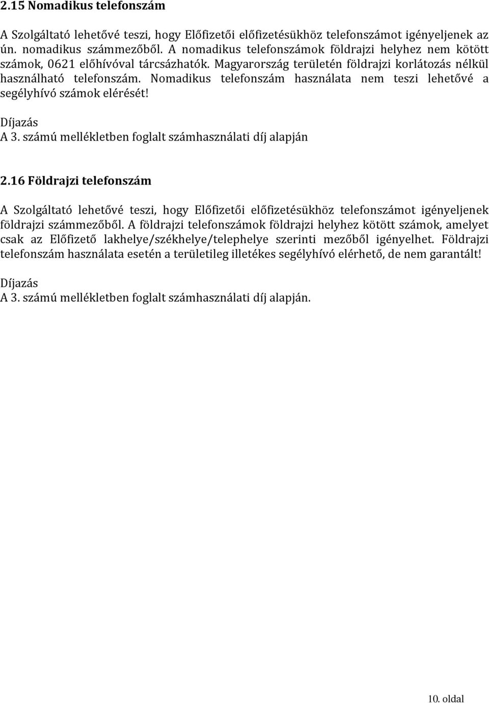 Nomadikus telefonszám használata nem teszi lehetővé a segélyhívó számok elérését! A 3. számú mellékletben foglalt számhasználati díj alapján 2.