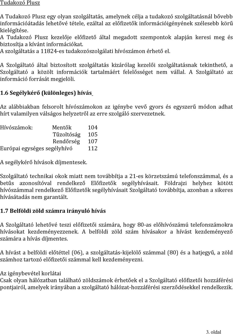 A Szolgáltató által biztosított szolgáltatás kizárólag kezelői szolgáltatásnak tekinthető, a Szolgáltató a közölt információk tartalmáért felelősséget nem vállal.