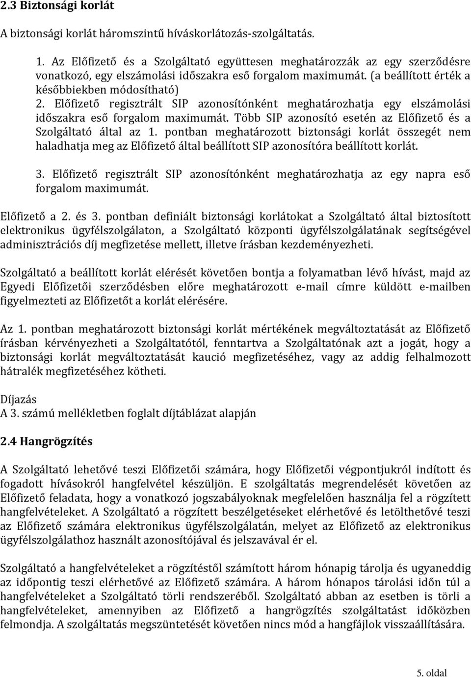 Előfizető regisztrált SIP azonosítónként meghatározhatja egy elszámolási időszakra eső forgalom maximumát. Több SIP azonosító esetén az Előfizető és a Szolgáltató által az 1.