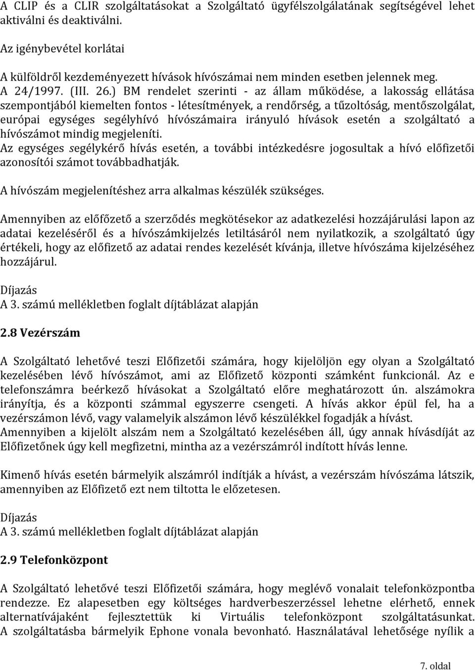 ) BM rendelet szerinti - az állam működése, a lakosság ellátása szempontjából kiemelten fontos - létesítmények, a rendőrség, a tűzoltóság, mentőszolgálat, európai egységes segélyhívó hívószámaira