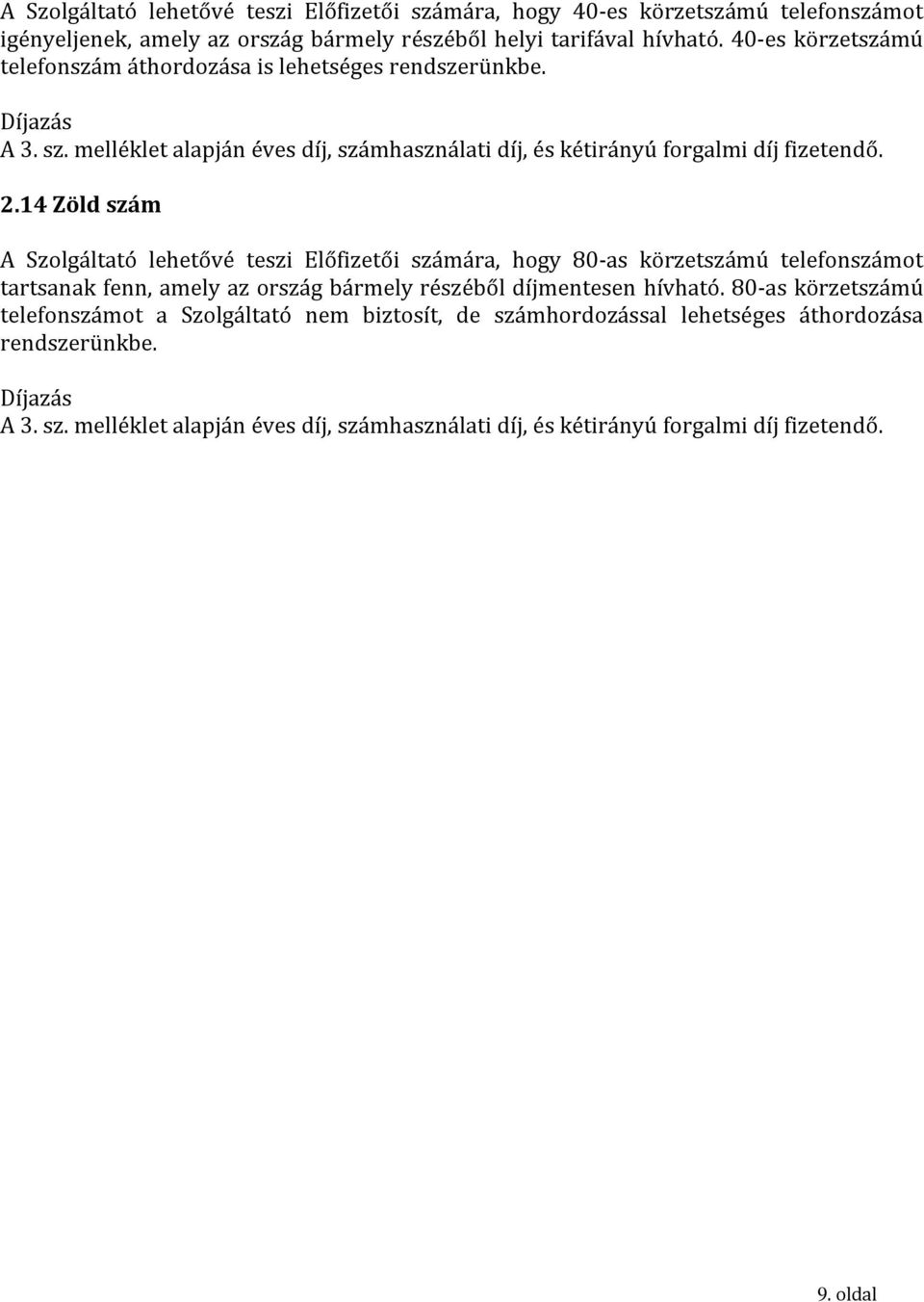 14 Zöld szám A Szolgáltató lehetővé teszi Előfizetői számára, hogy 80-as körzetszámú telefonszámot tartsanak fenn, amely az ország bármely részéből díjmentesen hívható.