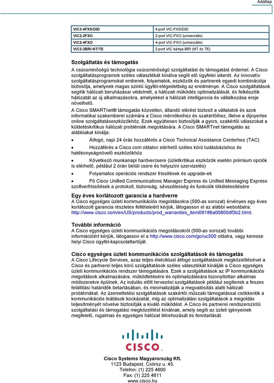 Az innovatív szolgáltatásprogramokat emberek, folyamatok, eszközök és partnerek egyedi kombinációja biztosítja, amelynek magas szint ügyfél-elégedettség az eredménye.