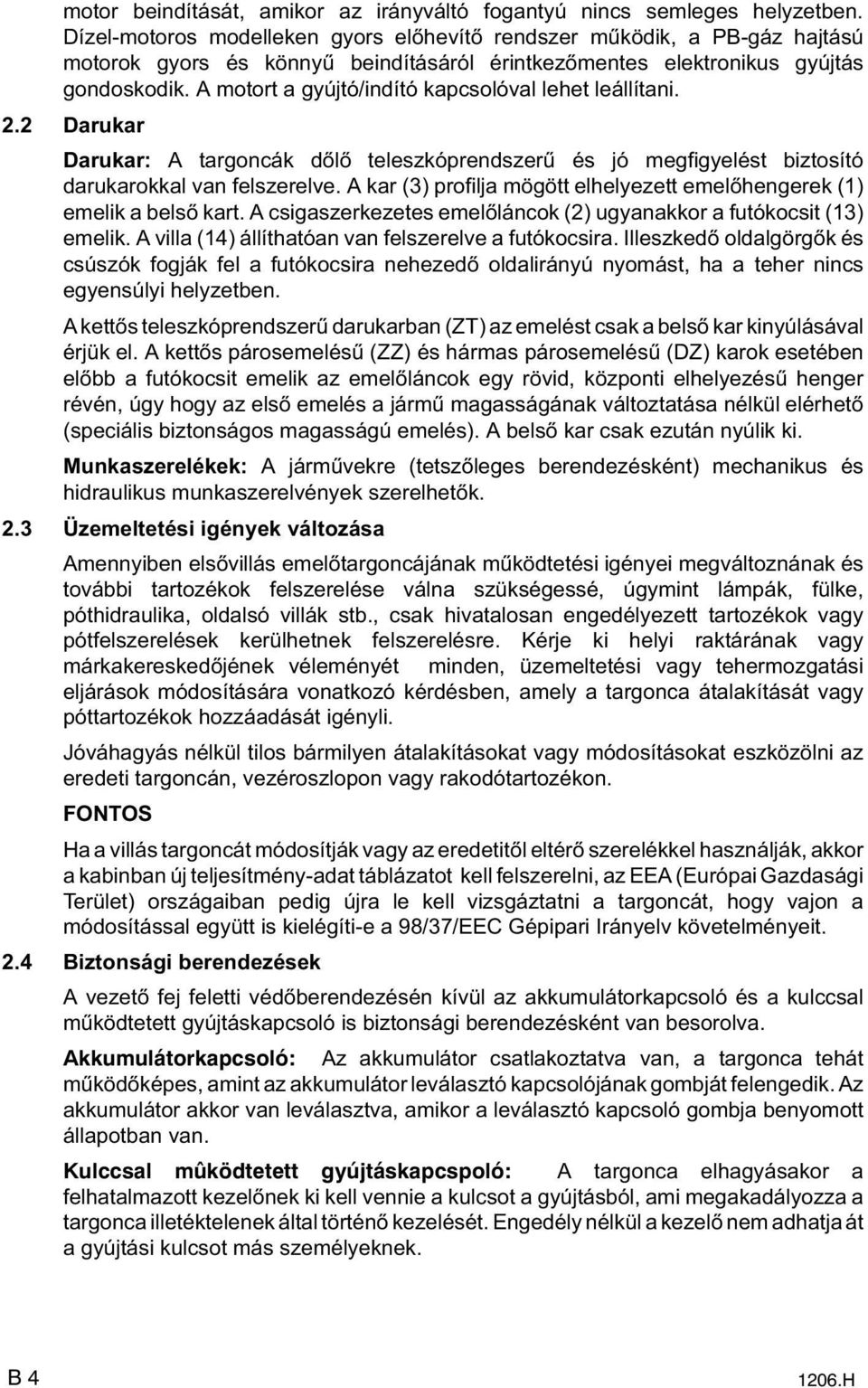 A motort a gyújtó/indító kapcsolóval lehet leállítani. 2.2 Darukar Darukar: A targoncák d l teleszkóprendszer és jó megfigyelést biztosító darukarokkal van felszerelve.