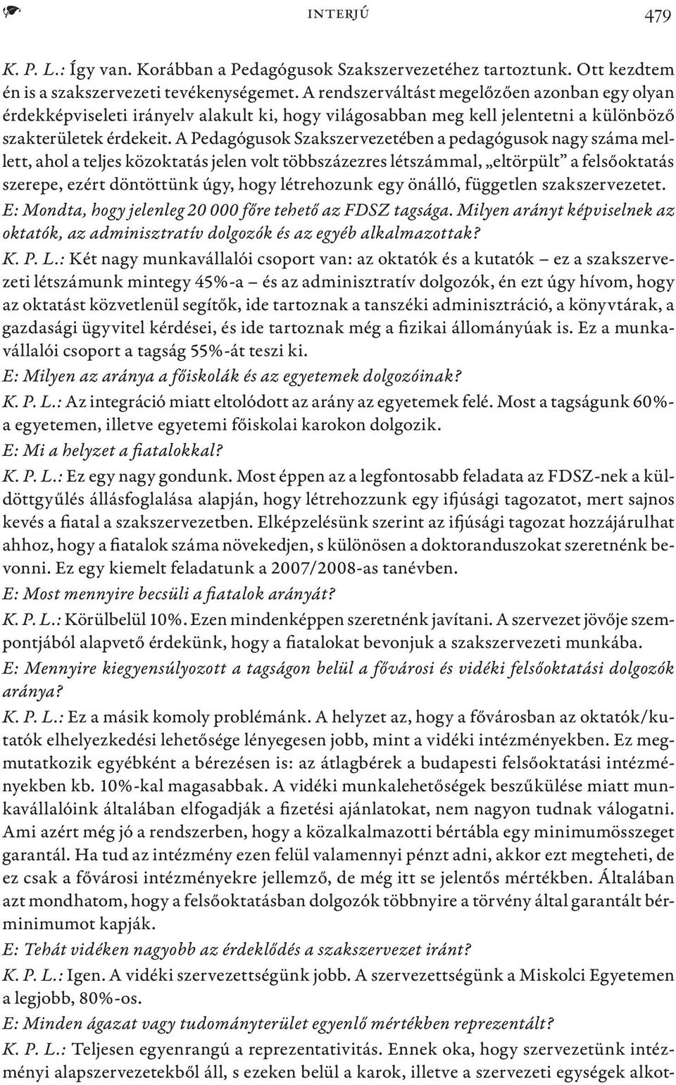 A Pedagógusok Szakszervezetében a pedagógusok nagy száma mellett, ahol a teljes közoktatás jelen volt többszázezres létszámmal, eltörpült a felsőoktatás szerepe, ezért döntöttünk úgy, hogy