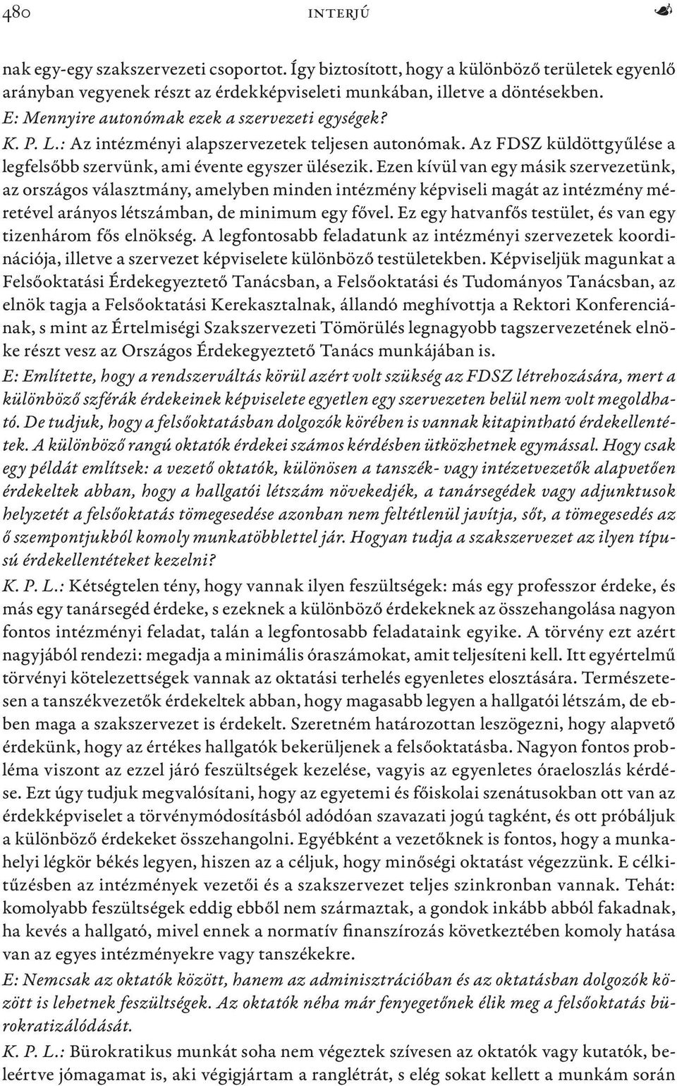 Ezen kívül van egy másik szervezetünk, az országos választmány, amelyben minden intézmény képviseli magát az intézmény méretével arányos létszámban, de minimum egy fővel.