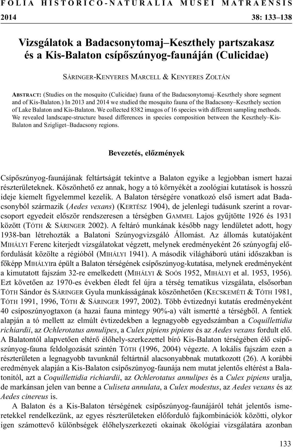 ) In 2013 and 2014 we studied the mosquito fauna of the Badacsony Keszthely section of Lake Balaton and Kis-Balaton. We collected 8382 imagos of 16 species with different sampling methods.