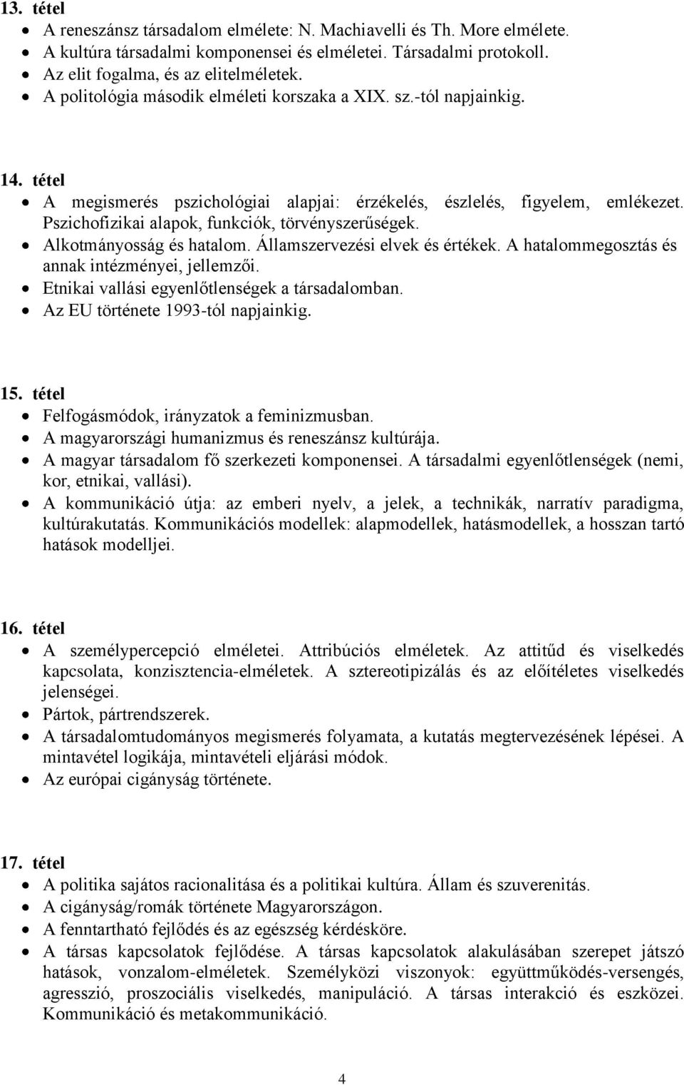 Pszichofizikai alapok, funkciók, törvényszerűségek. Alkotmányosság és hatalom. Államszervezési elvek és értékek. A hatalommegosztás és annak intézményei, jellemzői.