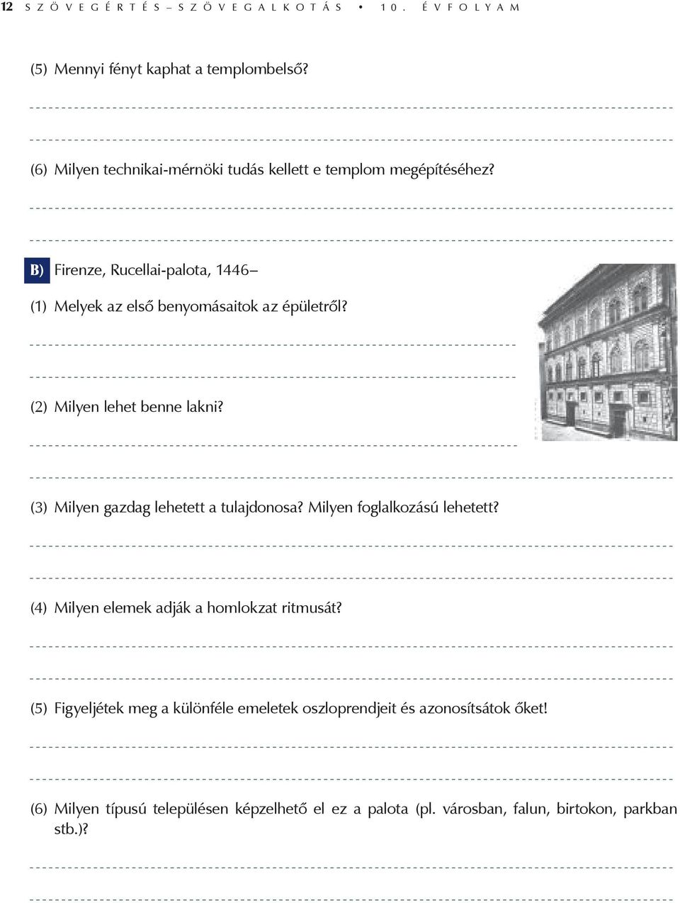 (2) Milyen lehet benne lakni? (3) Milyen gazdag lehetett a tulajdonosa? Milyen foglalkozású lehetett? (4) Milyen elemek adják a homlokzat ritmusát?