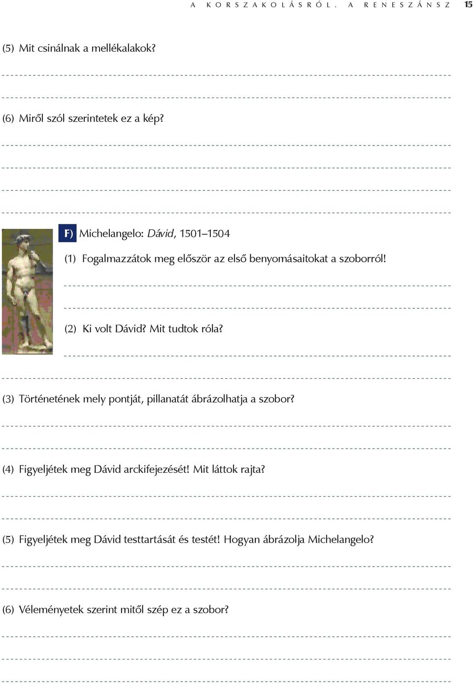 Mit tudtok róla? (3) Történetének mely pontját, pillanatát ábrázolhatja a szobor? (4) Figyeljétek meg Dávid arckifejezését!