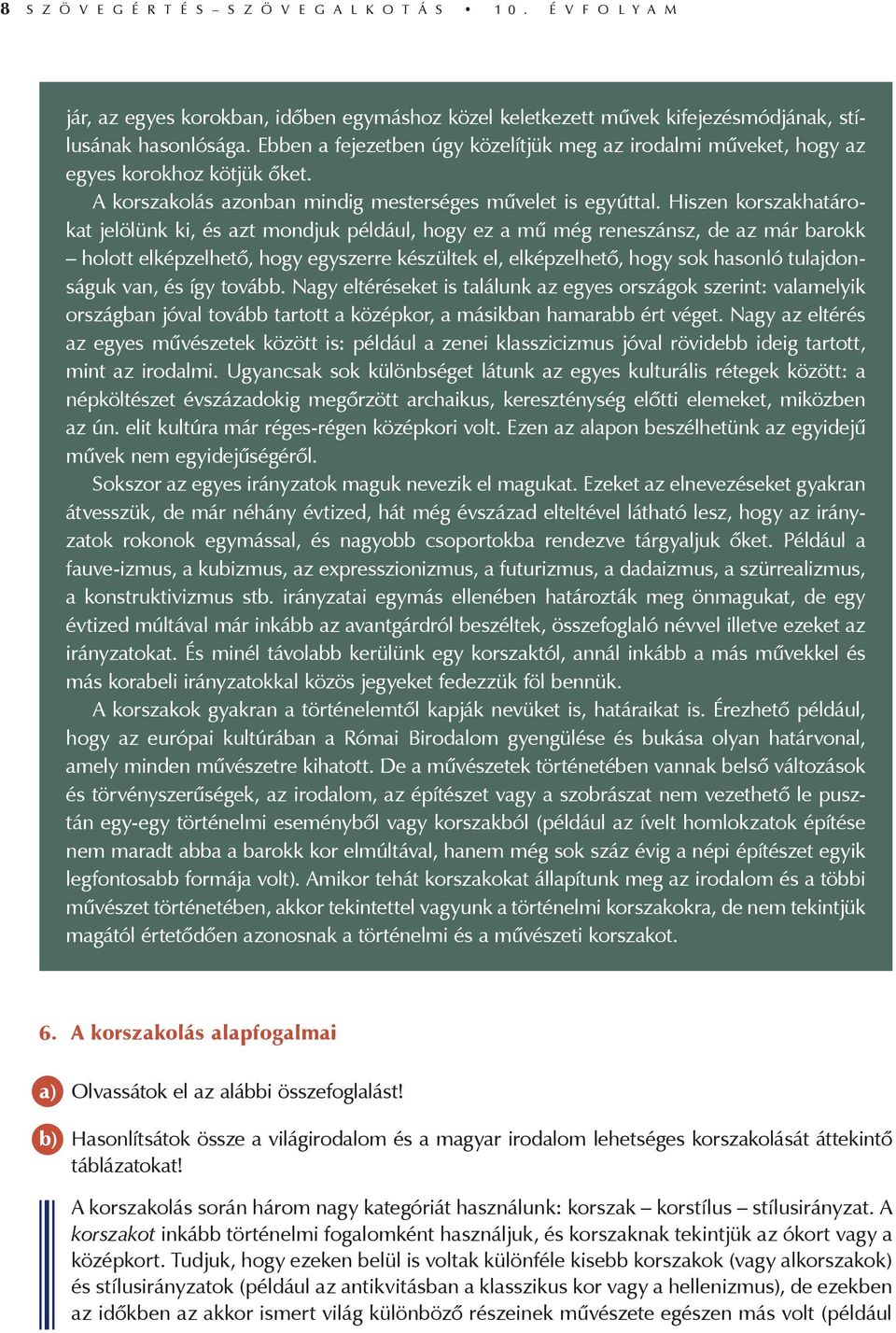 Hiszen korszakhatárokat jelölünk ki, és azt mondjuk például, hogy ez a mű még reneszánsz, de az már barokk holott elképzelhető, hogy egyszerre készültek el, elképzelhető, hogy sok hasonló