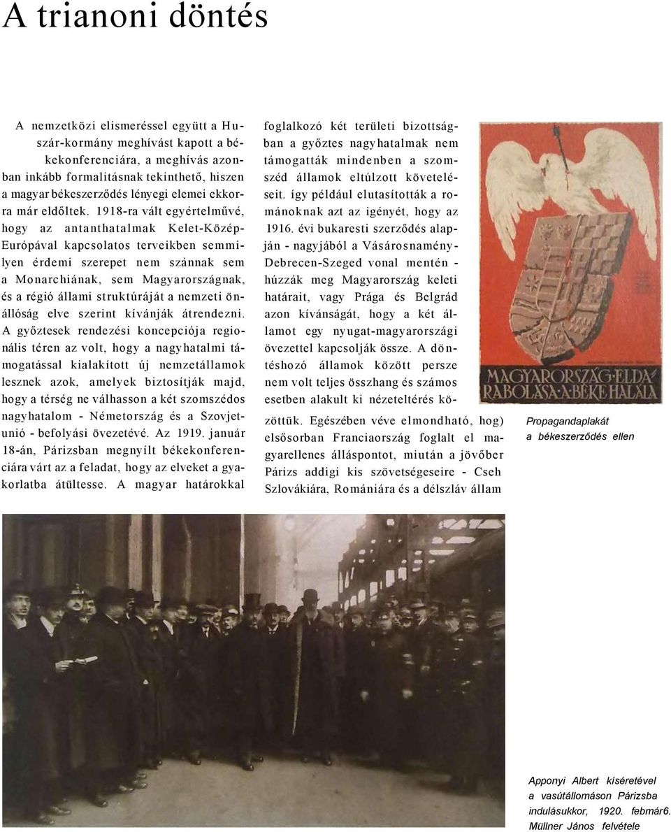 1918-ra vált egyértelművé, hogy az antanthatalmak Kelet-Közép- Európával kapcsolatos terveikben semmilyen érdemi szerepet nem szánnak sem a Monarchiának, sem Magyarországnak, és a régió állami