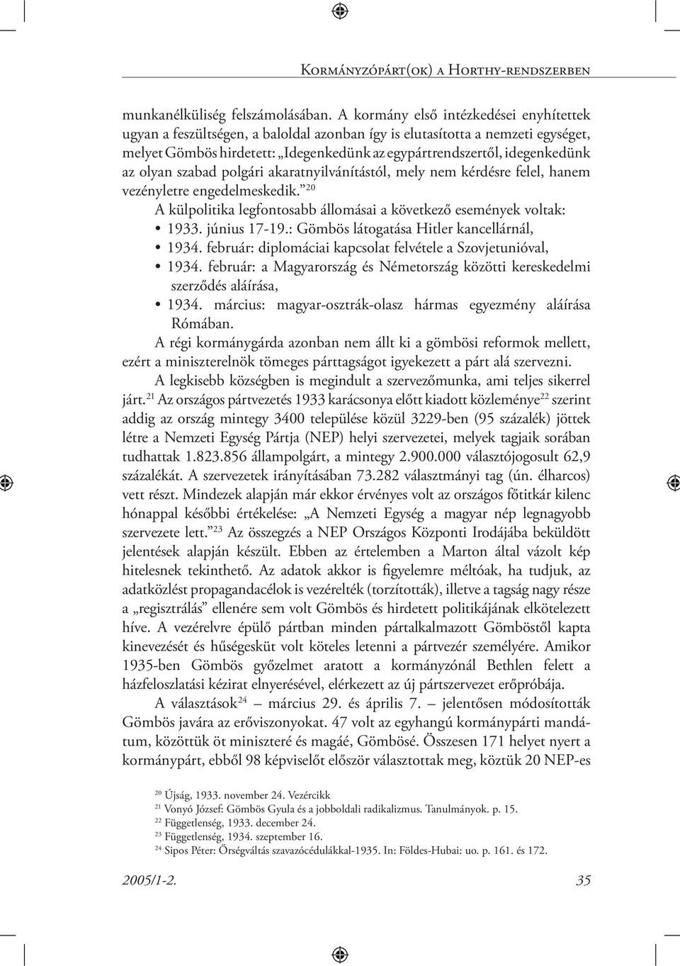 olyan szabad polgári akaratnyilvánítástól, mely nem kérdésre felel, hanem vezényletre engedelmeskedik. 20 A külpolitika legfontosabb állomásai a következő események voltak: 1933. június 17-19.