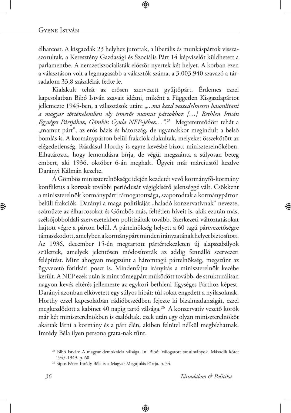 Kialakult tehát az erősen szervezett gyűjtőpárt. Érdemes ezzel kapcsolatban Bibó István szavait idézni, miként a Független Kisgazdapártot jellemezte 1945-ben, a választások után:.