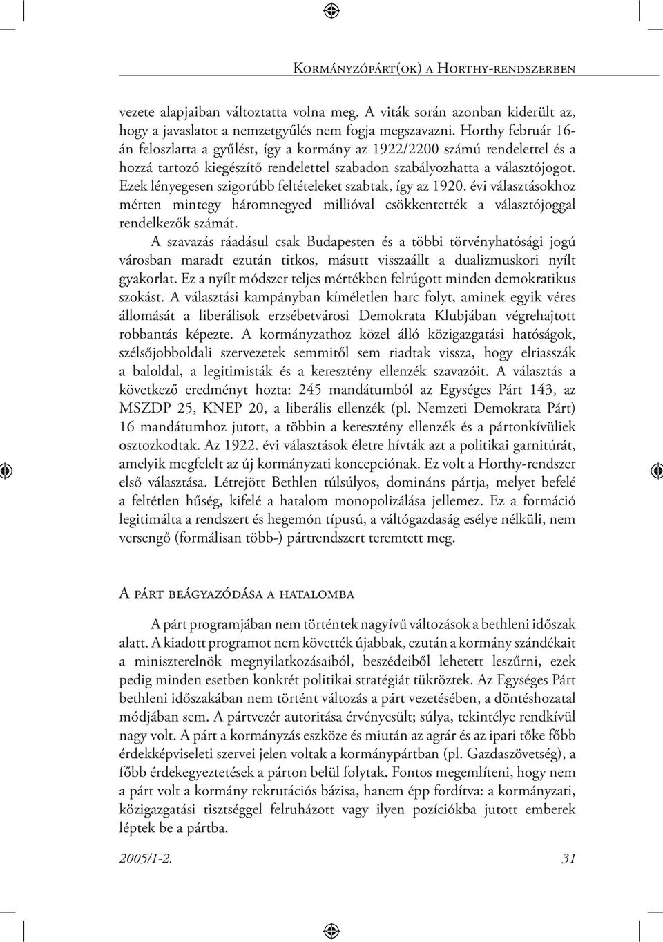 Ezek lényegesen szigorúbb feltételeket szabtak, így az 1920. évi választásokhoz mérten mintegy háromnegyed millióval csökkentették a választójoggal rendelkezők számát.