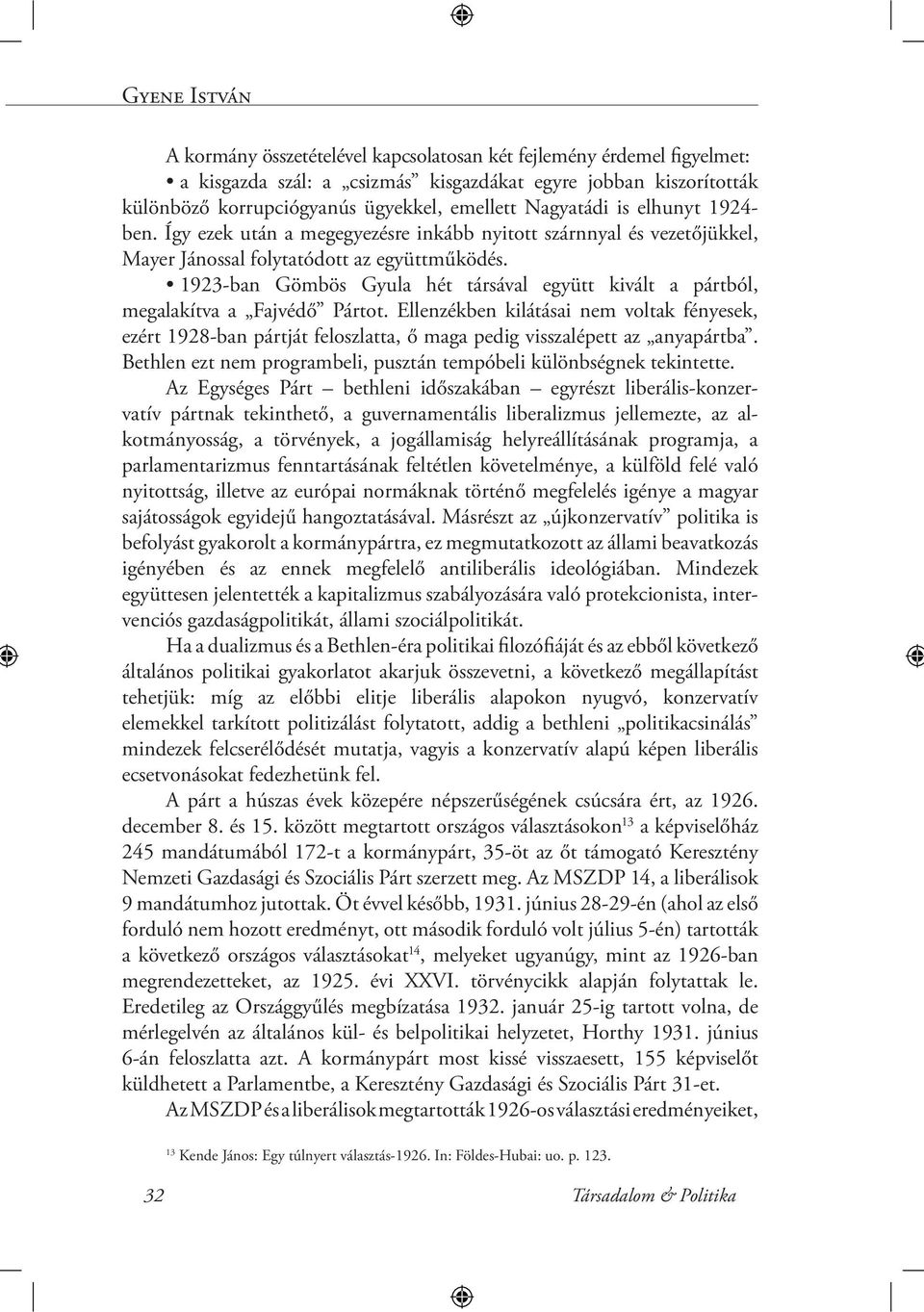 1923-ban Gömbös Gyula hét társával együtt kivált a pártból, megalakítva a Fajvédő Pártot.