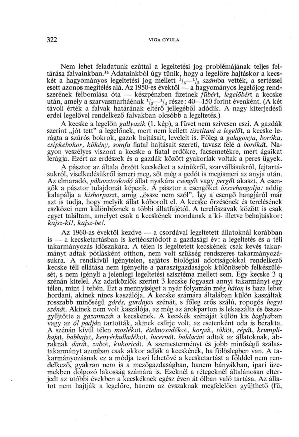 Az 1950-es évektől a hagyományos legelőjog rendszerének felbomlása óta készpénzben fizetnek fűbért, legelőbért a kecske után, amely a szarvasmarháénak 1 I 2 x / 4 része: 40 150 forint évenként.