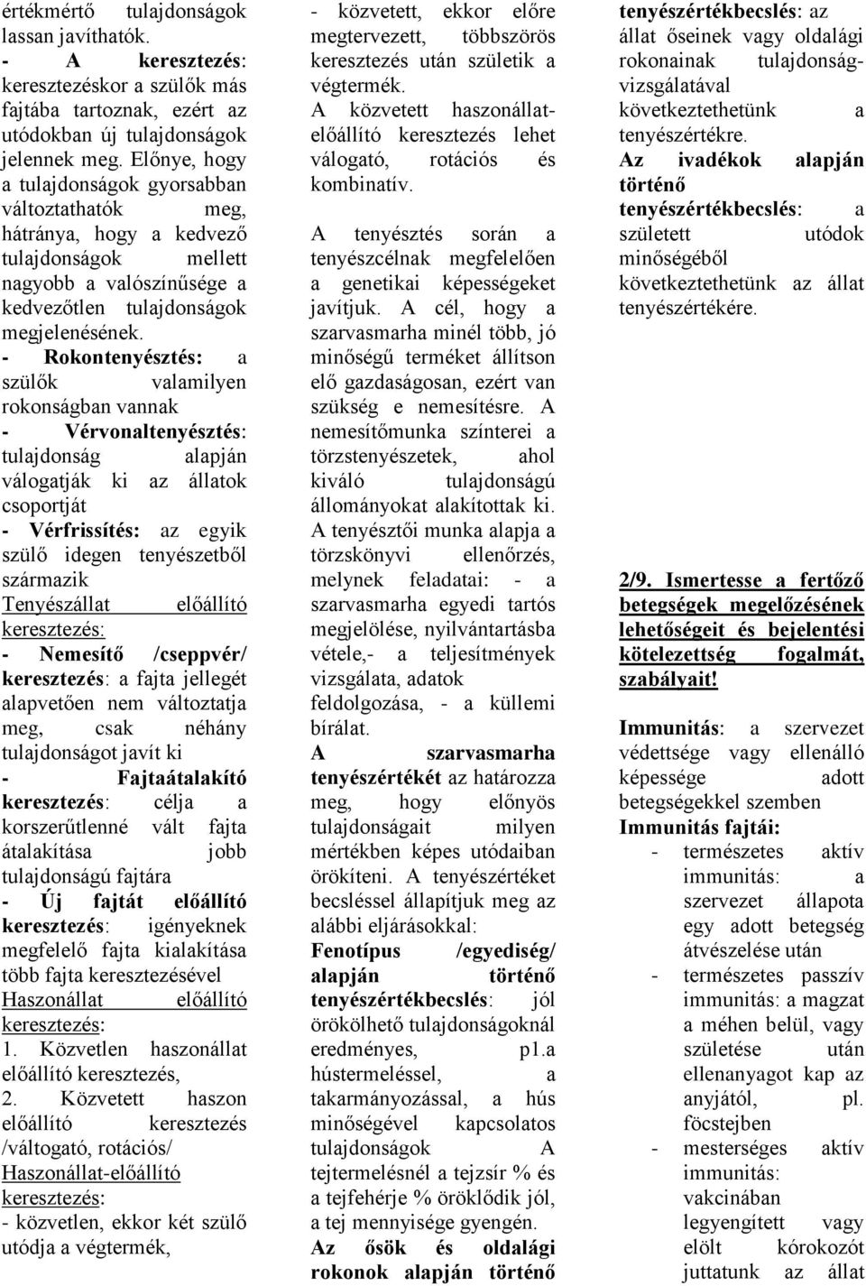 - Rokontenyésztés: a szülők valamilyen rokonságban vannak - Vérvonaltenyésztés: tulajdonság alapján válogatják ki az állatok csoportját - Vérfrissítés: az egyik szülő idegen tenyészetből származik