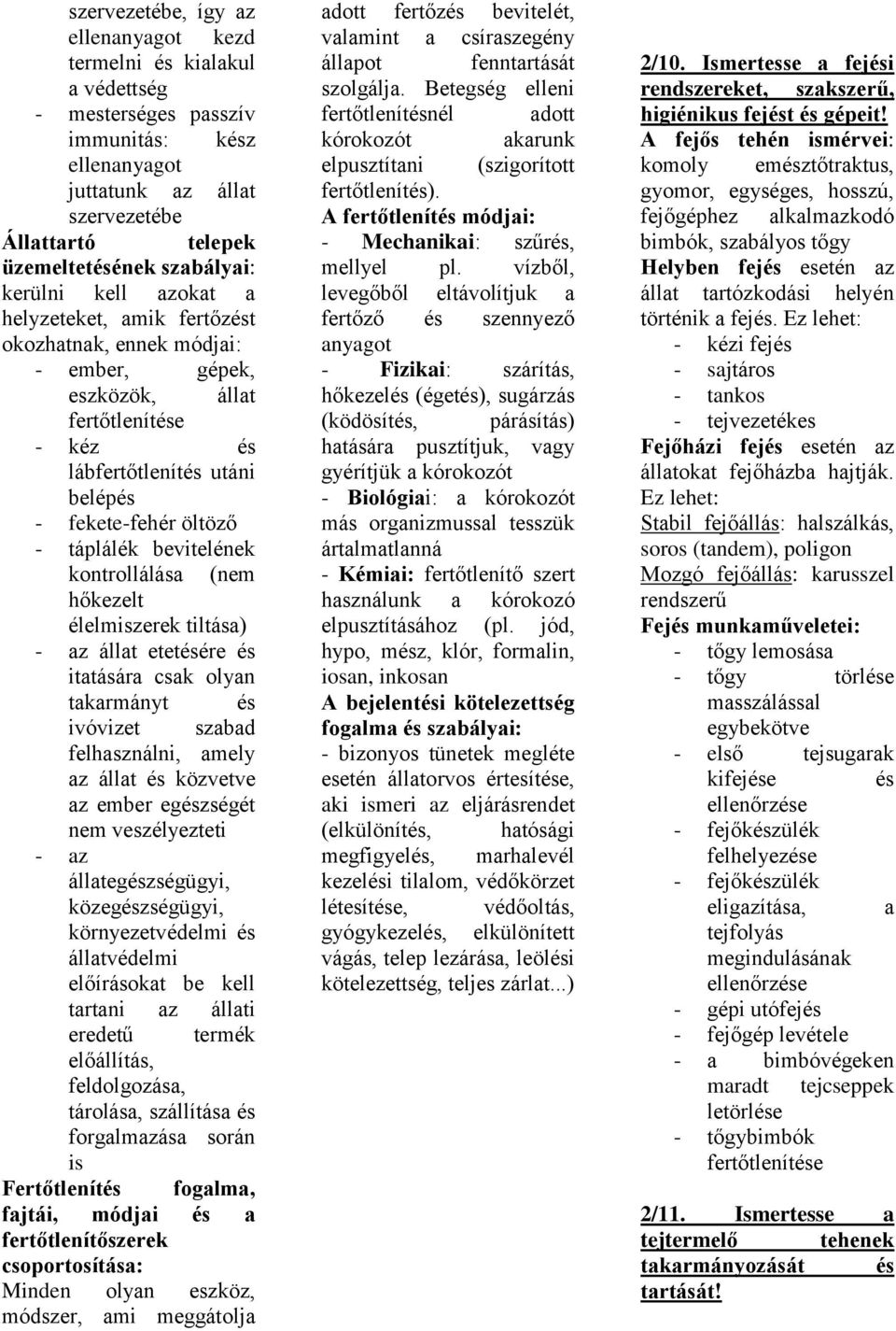 táplálék bevitelének kontrollálása (nem hőkezelt élelmiszerek tiltása) - az állat etetésére és itatására csak olyan takarmányt és ivóvizet szabad felhasználni, amely az állat és közvetve az ember