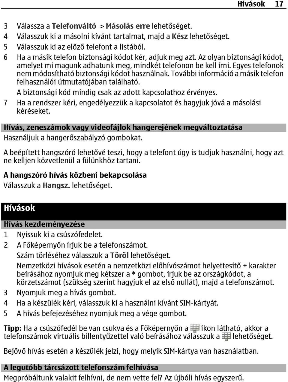 Egyes telefonok nem módosítható biztonsági kódot használnak. További információ a másik telefon felhasználói útmutatójában található. A biztonsági kód mindig csak az adott kapcsolathoz érvényes.