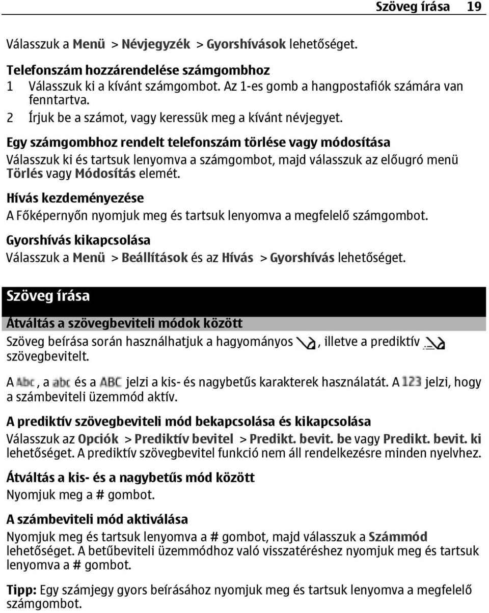 Egy számgombhoz rendelt telefonszám törlése vagy módosítása Válasszuk ki és tartsuk lenyomva a számgombot, majd válasszuk az előugró menü Törlés vagy Módosítás elemét.