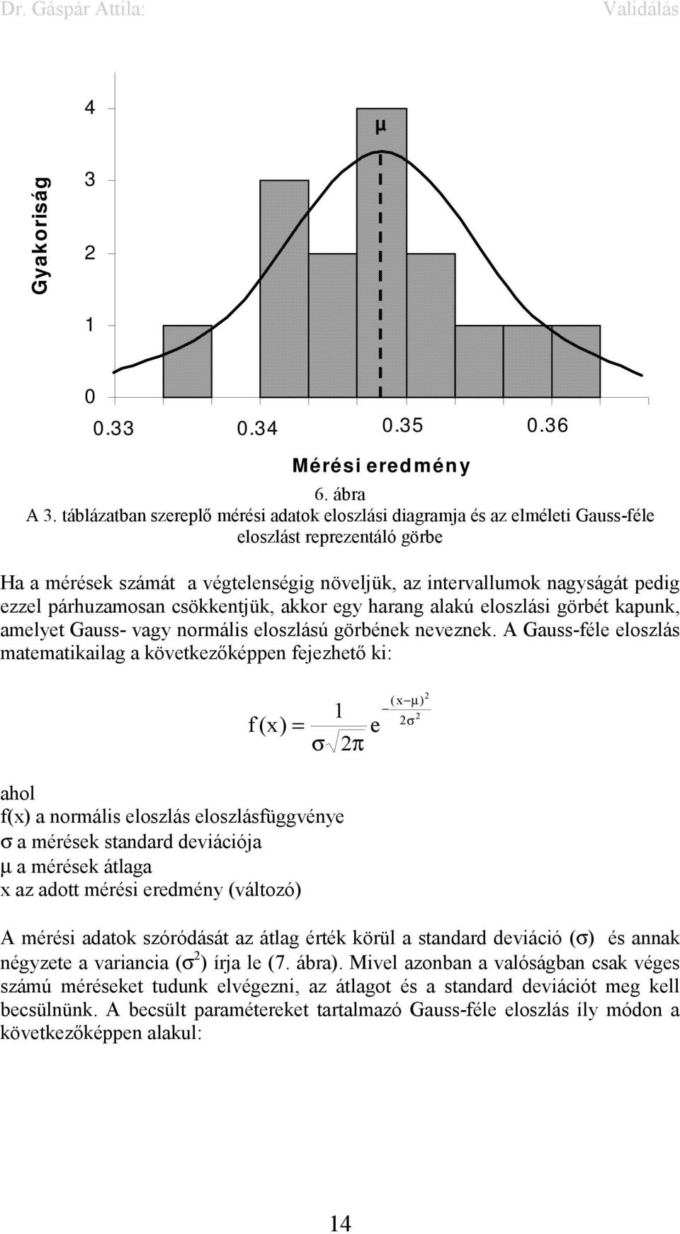 párhuzamosan csökkentjük, akkor egy harang alakú eloszlási görbét kapunk, amelyet Gauss- vagy normális eloszlású görbének neveznek.