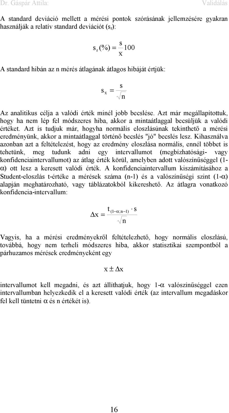 Azt is tudjuk már, hogyha normális eloszlásúnak tekinthető a mérési eredményünk, akkor a mintaátlaggal történő becslés "jó" becslés lesz.