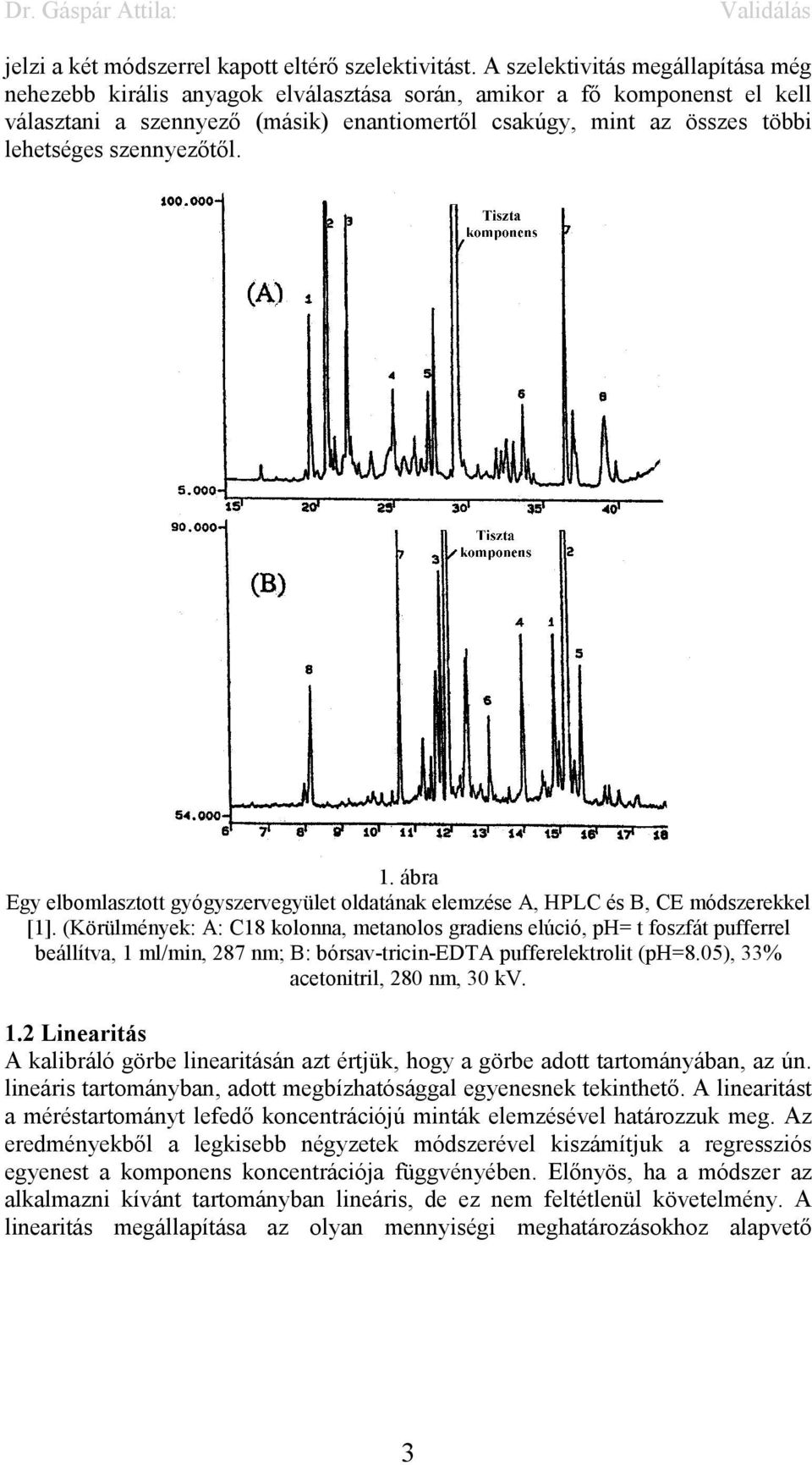 szennyezőtől. 1. ábra Egy elbomlasztott gyógyszervegyület oldatának elemzése A, HPLC és B, CE módszerekkel [1].