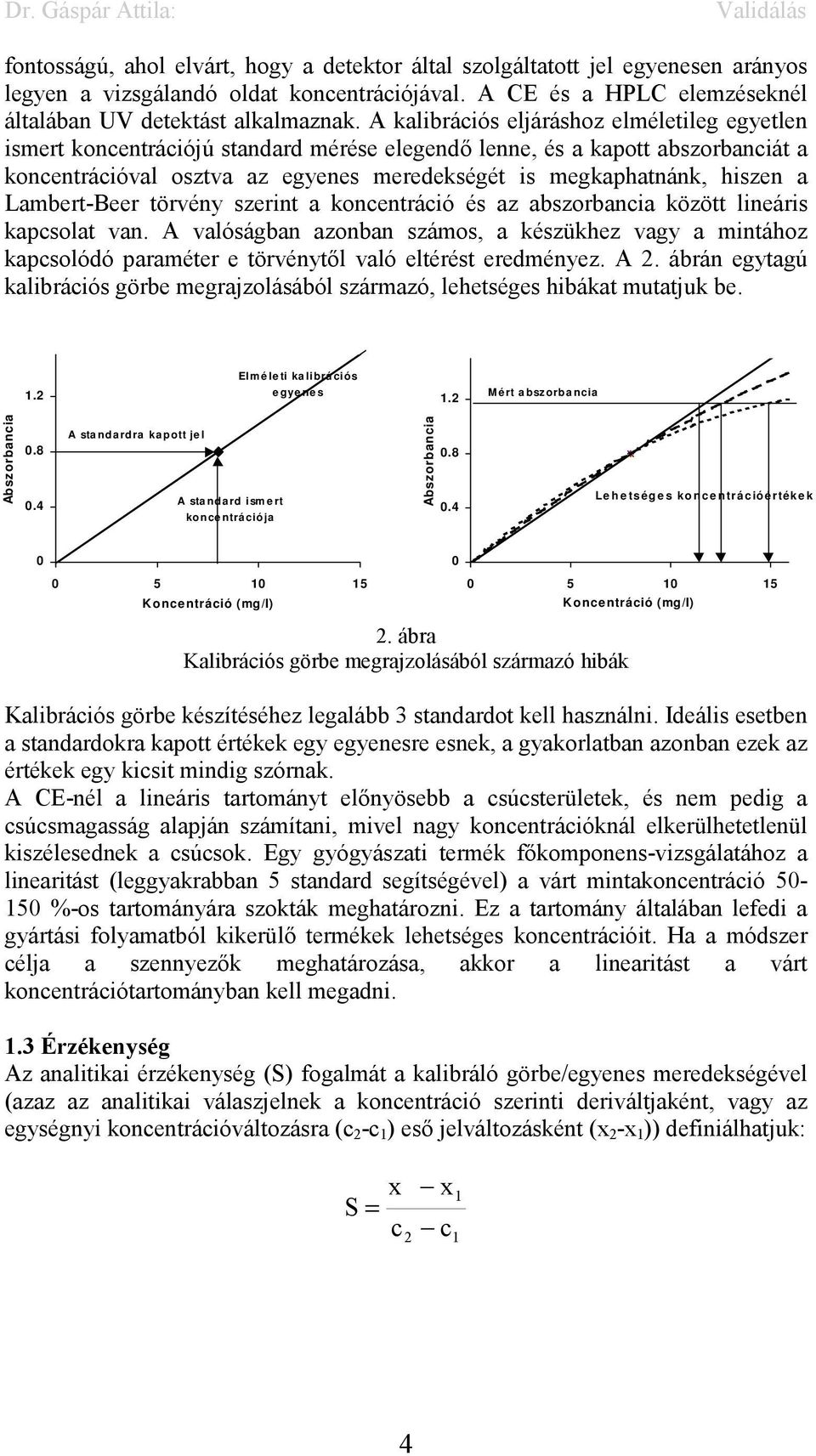 a Lambert-Beer törvény szerint a koncentráció és az abszorbancia között lineáris kapcsolat van.