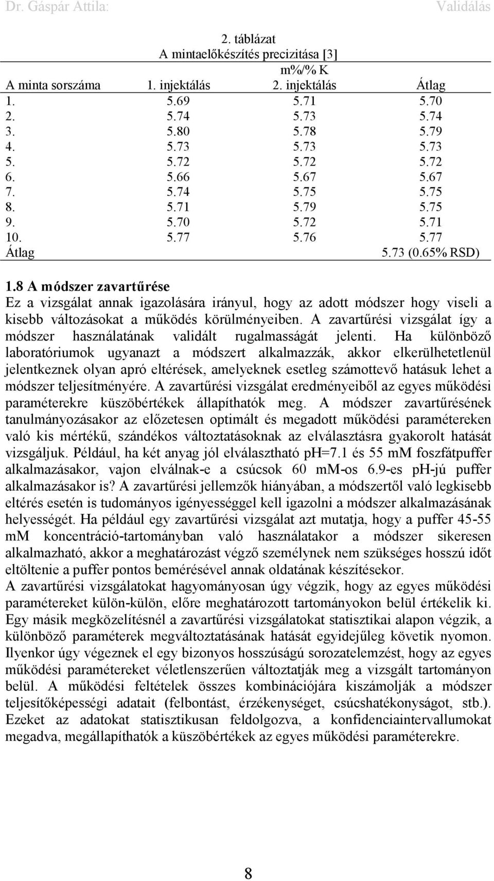 8 A módszer zavartűrése Ez a vizsgálat annak igazolására irányul, hogy az adott módszer hogy viseli a kisebb változásokat a működés körülményeiben.