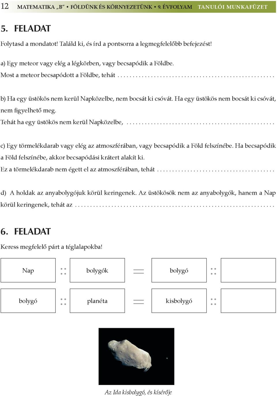 Ha egy üstökös nem bocsát ki csóvát, nem figyelhetô meg. Tehát ha egy üstökös nem kerül Napközelbe,................................................ c) Egy törmelékdarab vagy elég az atmoszférában, vagy becsapódik a Föld felszínébe.