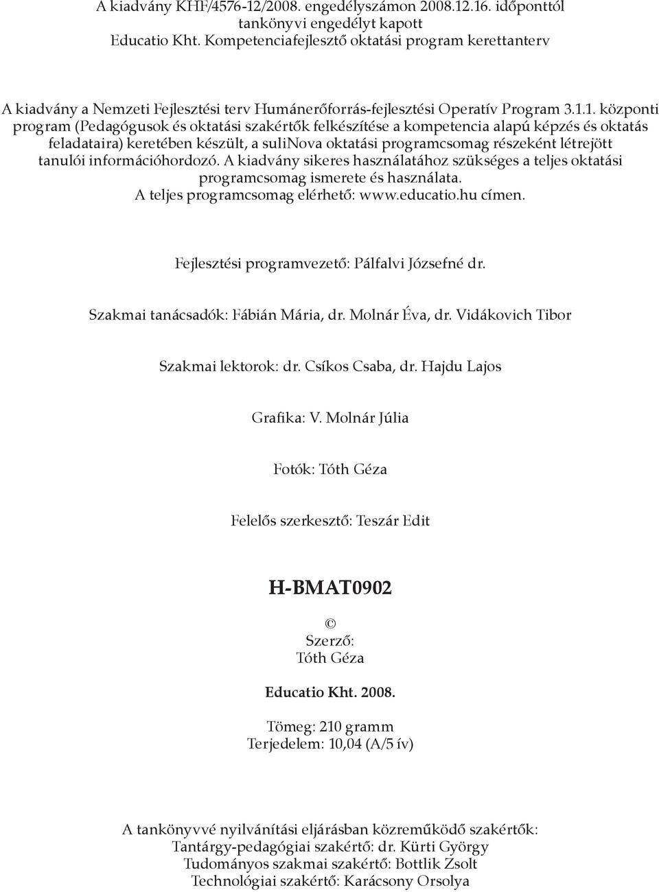 1. központi program (Pedagógusok és oktatási szakértők felkészítése a kompetencia alapú képzés és oktatás feladataira) keretében készült, a sulinova oktatási programcsomag részeként létrejött tanulói