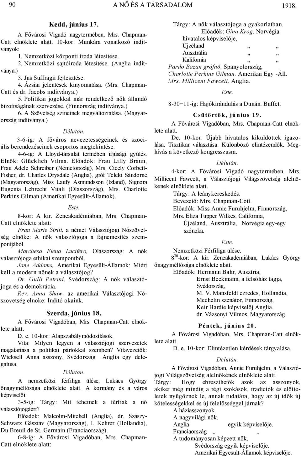 Politikai jogokkal már rendelkező nők állandó bizottságának szervezése. (Finnország indítványa.) 6. A Szövetség színeinek megváltoztatása. (Magyarország indítványa.) Délután.