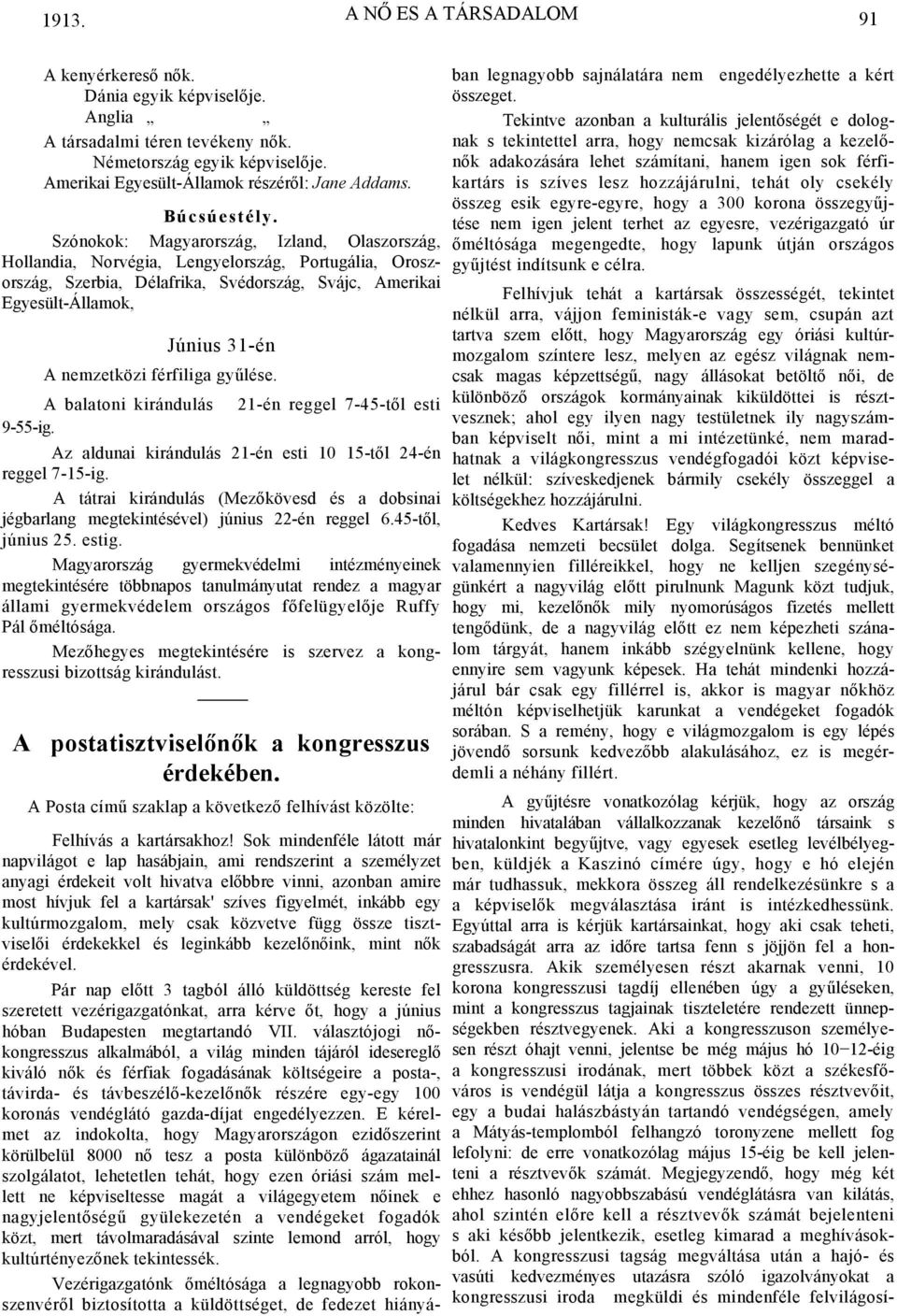 Szónokok: Magyarország, Izland, Olaszország, Hollandia, Norvégia, Lengyelország, Portugália, Oroszország, Szerbia, Délafrika, Svédország, Svájc, Amerikai Egyesült-Államok, Június 31-én A nemzetközi