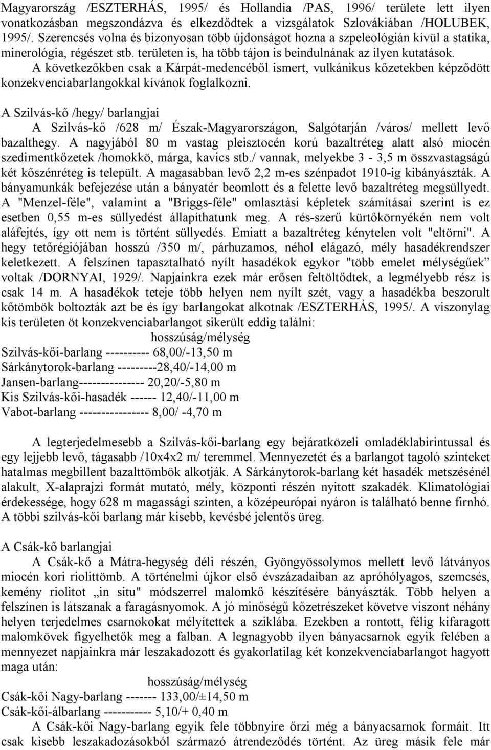 A következőkben csak a Kárpát-medencéből ismert, vulkánikus kőzetekben képződött konzekvenciabarlangokkal kívánok foglalkozni.