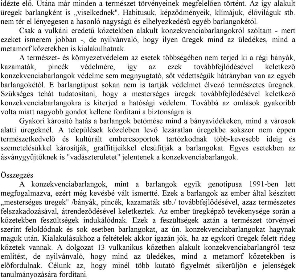 Csak a vulkáni eredetű kőzetekben alakult konzekvenciabarlangokról szóltam - mert ezeket ismerem jobban -, de nyilvánvaló, hogy ilyen üregek mind az üledékes, mind a metamorf kőzetekben is