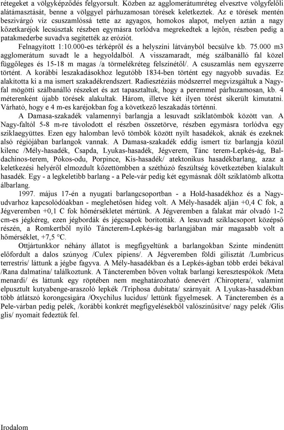 patakmederbe suvadva segítették az eróziót. Felnagyított 1:10.000-es térképről és a helyszíni látványból becsülve kb. 75.000 m3 agglomerátum suvadt le a hegyoldalból.