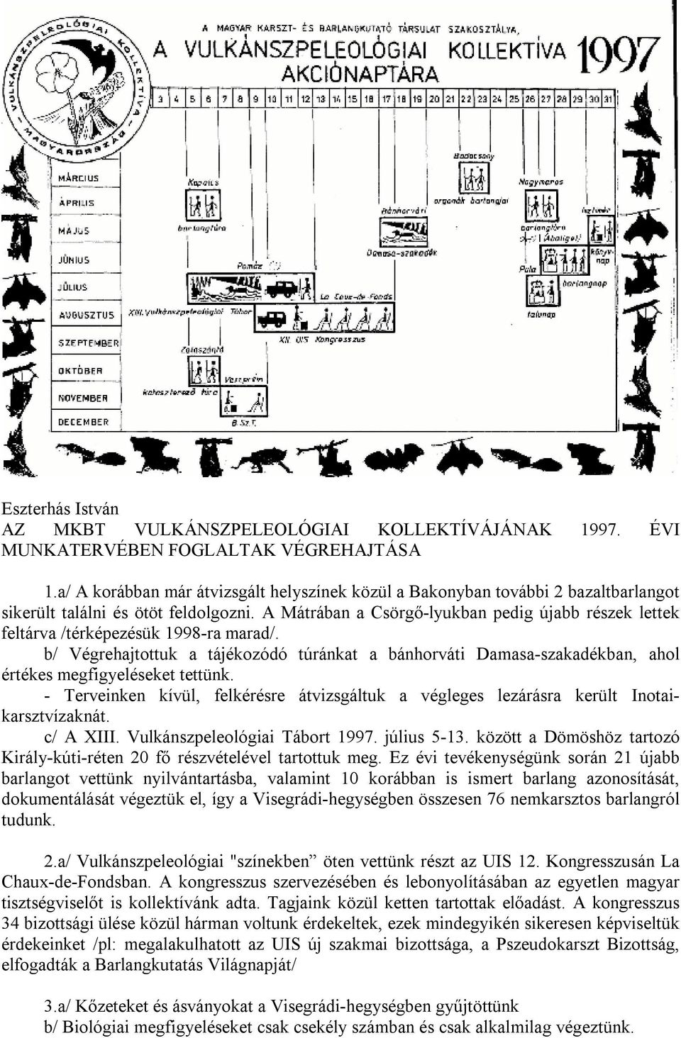 A Mátrában a Csörgő-lyukban pedig újabb részek lettek feltárva /térképezésük 1998-ra marad/.