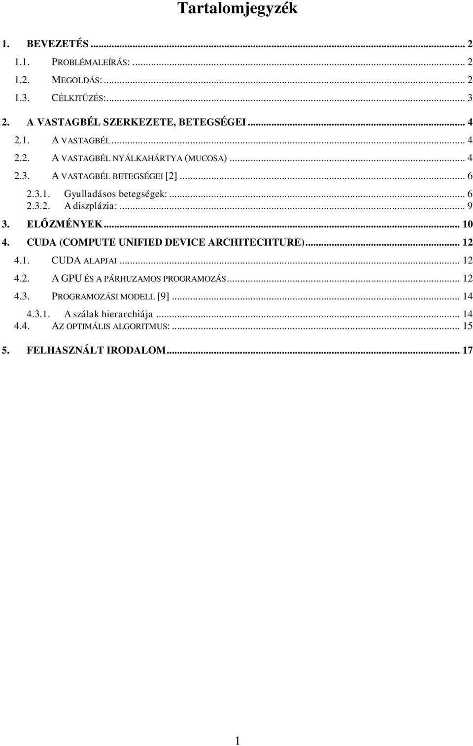 .. 9 3. ELŐZMÉNYEK... 10 4. CUDA (COMPUTE UNIFIED DEVICE ARCHITECHTURE)... 12 4.1. CUDA ALAPJAI... 12 4.2. A GPU ÉS A PÁRHUZAMOS PROGRAMOZÁS... 12 4.3. PROGRAMOZÁSI MODELL [9].