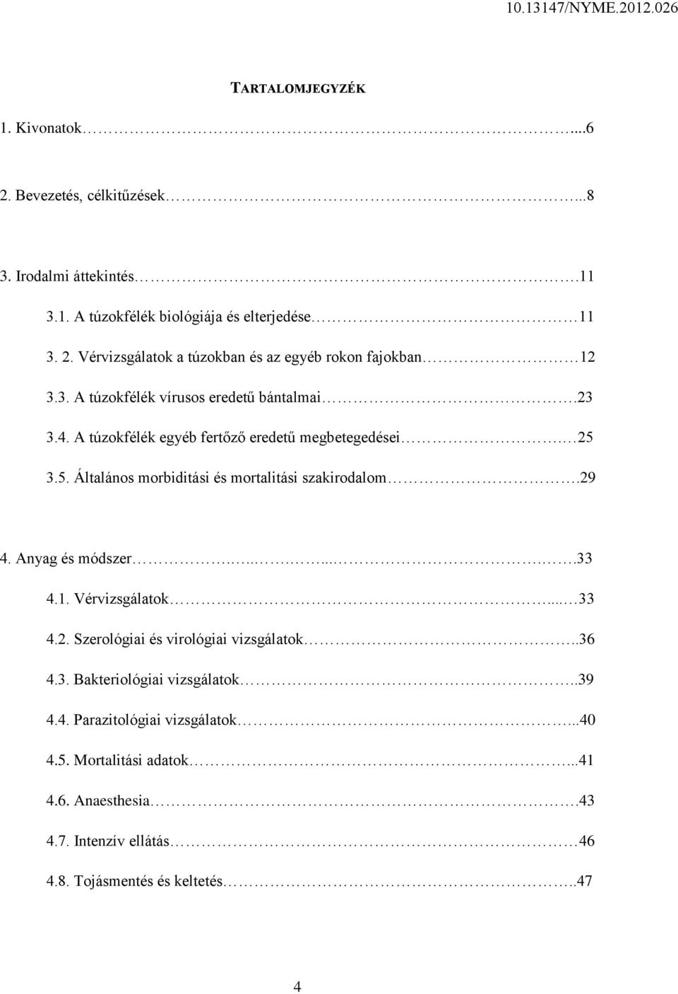 29 4. Anyag és módszer.........33 4.1. Vérvizsgálatok... 33 4.2. Szerológiai és virológiai vizsgálatok..36 4.3. Bakteriológiai vizsgálatok..39 4.4. Parazitológiai vizsgálatok.