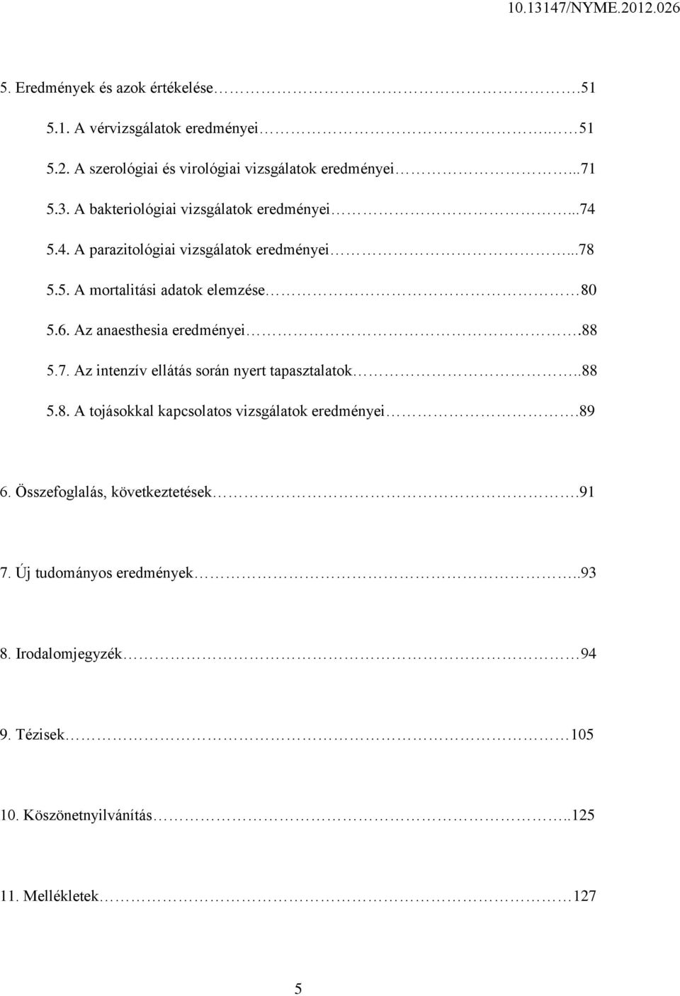 Az anaesthesia eredményei.88 5.7. Az intenzív ellátás során nyert tapasztalatok..88 5.8. A tojásokkal kapcsolatos vizsgálatok eredményei.89 6.