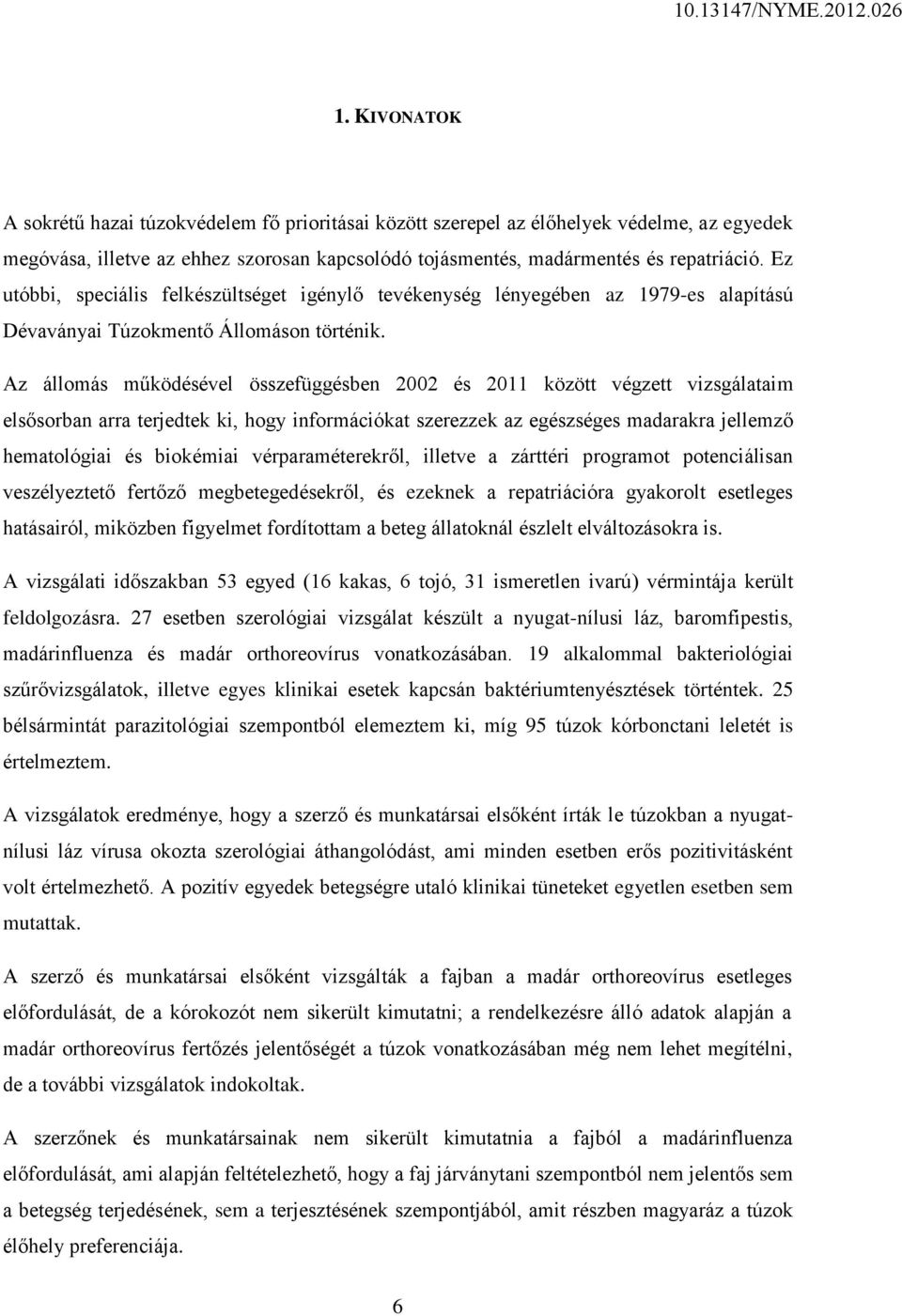 Az állomás működésével összefüggésben 2002 és 2011 között végzett vizsgálataim elsősorban arra terjedtek ki, hogy információkat szerezzek az egészséges madarakra jellemző hematológiai és biokémiai