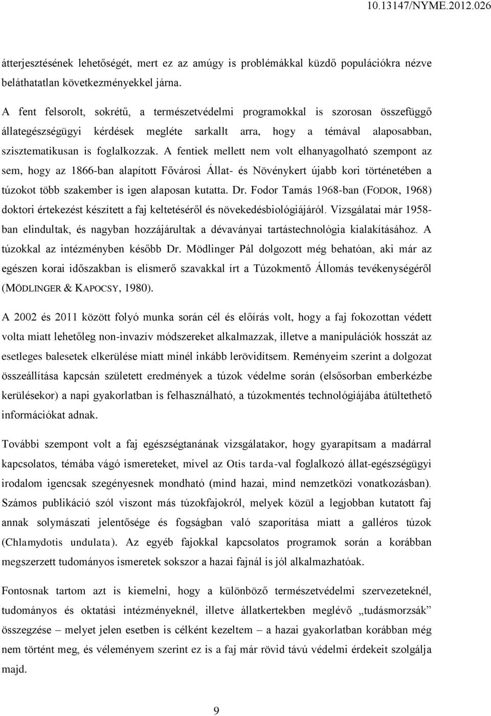 A fentiek mellett nem volt elhanyagolható szempont az sem, hogy az 1866-ban alapított Fővárosi Állat- és Növénykert újabb kori történetében a túzokot több szakember is igen alaposan kutatta. Dr.