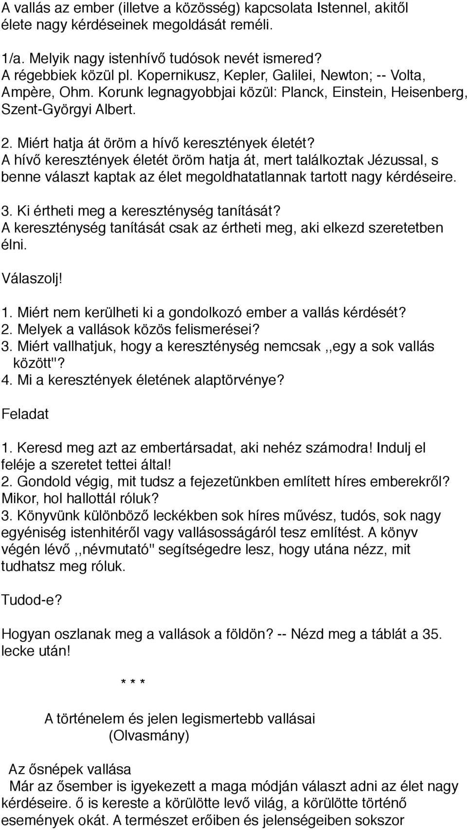 A hívő keresztények életét öröm hatja át, mert találkoztak Jézussal, s benne választ kaptak az élet megoldhatatlannak tartott nagy kérdéseire. 3. Ki értheti meg a kereszténység tanítását?